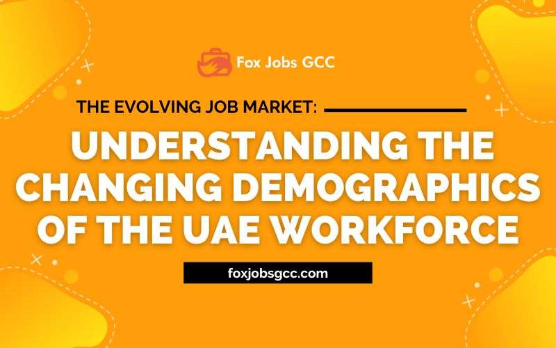 Understanding the Changing Demographics of the UAE Workforce